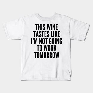This Wine Tastes Like I'm Not Going To Work Tomorrow. Funny Wine Lover Saying Kids T-Shirt